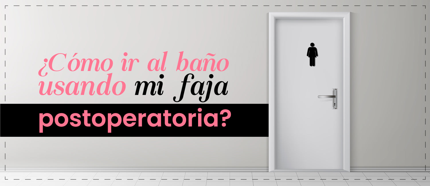 ¿Cómo ir al baño usando mi faja postoperatoria?