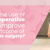 Does the use of post-operative fajas improve the outcome of cosmetic surgery?
