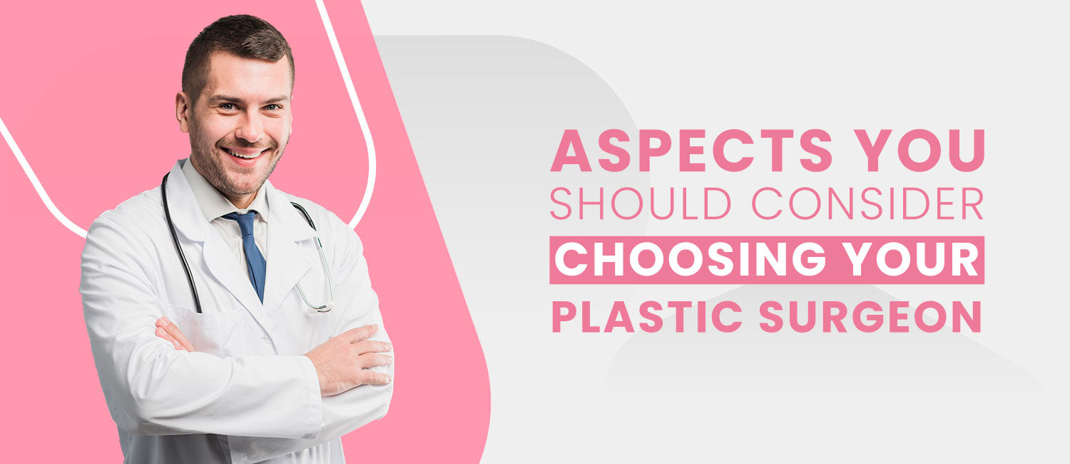 Aspects you should consider choosing your plastic surgeon