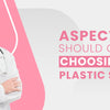 Aspects you should consider choosing your plastic surgeon